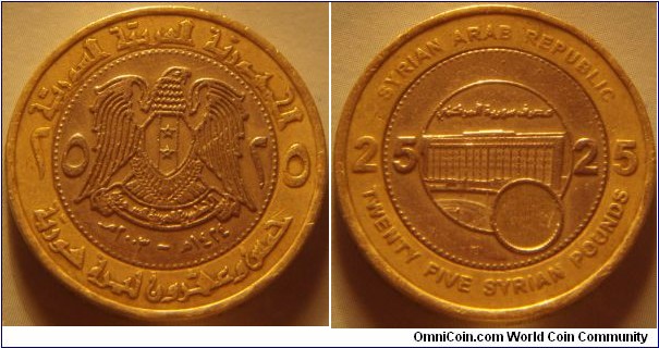 Syria | 
25 Pounds, 2003 | 
25 mm, 8.4 gr. | 
Bi-metallic: Copper-nickel centre in Nickel-brass ring | 

Obverse: National Coat of Arms, denomination on each side, date below | 
Lettering: ٢٥ الجمهورية العربية السورية ٢٥ خمس وعشرون ليرة سورية ١٤٢٤ھ - ٢٠٠٣م | 

Reverse: Central Bank of Syria (also written above the building), denomination on each side | 
Lettering: 25 SYRIAN ARAB REPUBLIC 25 TWENTY FIVE SYRIAN POUNDS |