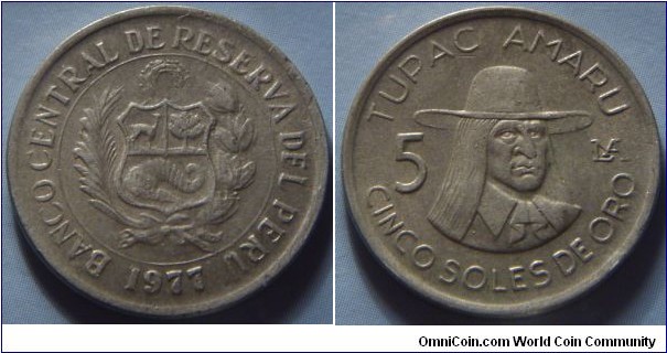Peru | 
5 Soles de Oro, 1977 | 
22 mm, 4.4 gr. | 
Copper-nickel | 

Obverse: National Coat of Arms, date below | 
Lettering: BANCO CENTRAL DE RESERVA DEL PERÚ 1977 | 

Reverse: Tupac Amaru facing right, denomination left and below, 