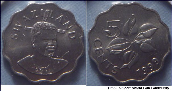 Swaziland | 
5 Cents, 1999 | 
18.5 mm, 2.1 gr. | 
Copper-nickel | 

Obverse:  Mswati II | 
Lettering: SWAZILAND | 

Reverse: Arum Lilt, denomination right and below | 
Lettering: 5 CENTS 1999 |