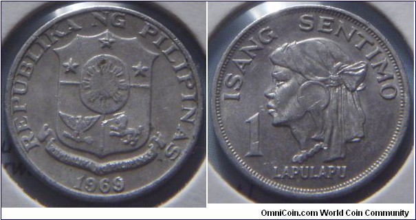 Philippines | 
1 Sentimo, 1969 |  
15.25 mm, 0.5 gr. |  
Aluminium | 

Obverse: Coat of Arms, date below |   
Lettering: REPUBLIKA NG PILIPINAS 1969 | 

Reverse: Lapu-Lapu facing left, denomination left | 
Lettering: ISANG SENTIMO 1 LAPULAPU |