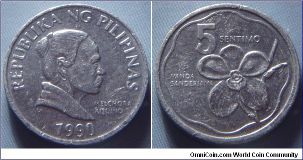 Philippines | 
5 Sentimo, 1990 | 
17 mm, 1.2 gr. | 
Aluminium | 

Obverse: Melchora Aquino facing right, date below | 
Lettering: REPUBLIKA NG PILIPINAS 1990 MELCHORA AQUINO | 

Reverse: Waling-Waling orchid, denomination above | 
Lettering: 5 SENTIMO VANDA SANDERIANA |