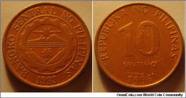 Philippines | 
10 Sentimo, 1996 | 
16.7 mm, 2 gr. | 
Copper plated Steel | 

Obverse: Bank seal with legend around and year of the establishment on the Central Bank below | 
Lettering: BANGKO SENTRAL NG PILIPINAS 1993 | 

Reverse: Denomination, date below | 
Lettering: REPUBLIKA NG PILIPINAS 10 SENTIMO 1996 |