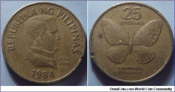 Philippines | 
25 Sentimo, 1984 – large type | 
21 mm, 3.9 gr. | 
Brass | 

Obverse: Juan Luna facing left, date below |
Lettering: REPUBLIKA NG PILIPINAS 1984 JUAN LUNA | 

Reverse: Swallowtail butterfly, denomination above | 
Lettering: 25 SENTIMOS GRAPHIUM IDAEOIDES |