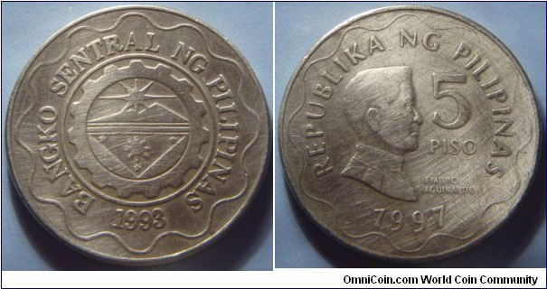 Philippines | 
5 Piso, 1997 | 
27 mm, 7.7 gr. | 
Nickel-brass | 

Obverse: Bank seal with legend around and year of the establishment on the Central Bank below | 
Lettering: BANGKO SENTRAL NG PILIPINAS 1993 | 

Reverse: Emilio Aquinaldo facing right, denomination right and date below | 
Lettering: REPUBLIKA NG PILIPINAS 5 PISO 1997 EMILIO AGUINALDO |
