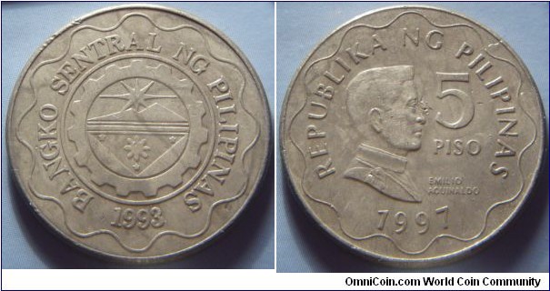 Philippines | 
5 Piso, 1997 | 
27 mm, 7.7 gr. | 
Nickel-brass | 

Obverse: Bank seal with legend around and year of the establishment on the Central Bank below | 
Lettering: BANGKO SENTRAL NG PILIPINAS 1993 | 

Reverse: Emilio Aquinaldo facing right, denomination right and date below | 
Lettering: REPUBLIKA NG PILIPINAS 5 PISO 1997 EMILIO AGUINALDO |