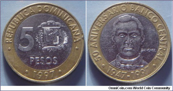 Dominican Republic | 
5 Pesos, 1997 – Central Bank | 
23 mm, 5.91 gr. | 
Bi-Metallic: Stainless Steel centre in Brass ring | 

Obverse: National Coat of Arms, denomination left | 
Lettering: • REPUBLICA DOMINICANA • 5 PESOS • 1997 • | 

Reverse: Francisco del Rosario Sánchez, date of the duration of the Central Bank of the Dominican Republic below | 
Lettering: • 50 ANIVERSARIO BANCO CENTRAL • 1947-1997 |