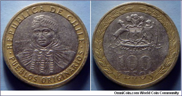Chile | 
100 Pesos, 2006 | 
23.5 mm, 7.58 gr. | 
Bi-Metallic: Copper-nickel centre in Aluminium-bronze ring | 

Obverse: Mapuche Indian woman | 
Lettering: • REPUBLICA DE CHILE • PUEBLOS ORIGINARIOS |  

Reverse: National Coat of Arms within wreath, date below, denomination bottom | 
Lettering: 2006 100 PESOS |