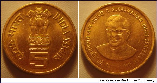 India | 
5 Rupees, 2010 – C. Subramaniam | 
23 mm, 6 gr. | 
Nickel-brass | 

Obverse: Ashoka Lion Capitol, denomination below | 
Lettering: भारत INDIA रूपये सत्यमेव जयते 5 RUPEES | 

Reverse: Chidambaram Subramaniam | 
Lettering: सी. सुब्रमणियम जन्म शताब्दी C. SUBRAMANIAM BIRTH CENTENARY 1910-2010 |