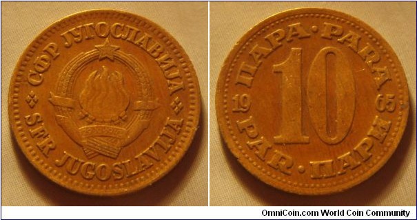 Yugoslavia | 
10 Para, 1965 | 
21 mm, 2.97 gr. | 
Brass | 

Obverse: National Coat of Arms | 
Lettering: СФР JУГОСЛАВИJА SFR JUGOSLAVIJA | 

Reverse: Denomination divides date | 
Lettering: ПАРА•PARA PAR•ПАРИ 10 1965 |