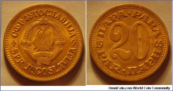 Yugoslavia | 
20 Para, 1965 | 
23.2 mm, 4 gr. | 
Brass | 

Obverse: National Coat of Arms | 
Lettering: СФР JУГОСЛАВИJА SFR JUGOSLAVIJA | 

Reverse: Denomination divides date | 
Lettering: ПАРА•PARA PAR•ПАРИ 20 1965 |