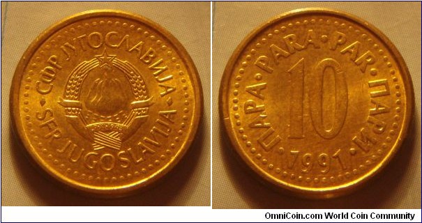 Yugoslavia | 
10 Para, 1991 | 
18.01 mm, 3.13 gr. | 
Copper-zinc | 

Obverse: National Coat of Arms | 
Lettering: •СФР JУГОСЛАВИJА•SFR JUGOSLAVIJA | 

Reverse: Denomination, date below | 
Lettering: •ПАРА•PARA•PAR•ПАРИ• 10 1991 |