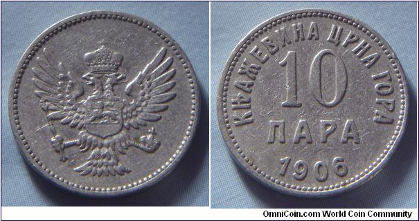 Principality of Montenegro | 
10 Para, 1906 | 
19 mm, 3 gr. | 
Nickel | 

Obverse: National Coat of Arms | 

Reverse: Denomination, date below | 
Lettering: КЊАЖЕВИНА ЦРНА ГОРА 10 ПАРА 1906 |