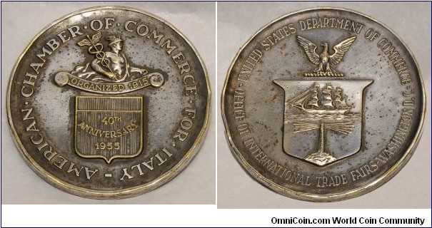 1955 Italy 40th Anniversary Chamber of Commerce for Italy American 1915-1955 medal. Bronze: 65MM./99 gms.
Obv: Mercury holding caduces to left with banner ORGANIZED 1915 on top of Shield 40th ANNIVERSARY 1955. Legend CHAMBER.OF.COMMERCE. FOR. ITALY-AMERICAN. Rev: American Mighty Eagle on top of shield with three mesk ship & light house. Legend UNITED STATES DEPARTMENT OF COMMERCE. OFFICE OF INTERNATIONAL TRADE FAIRS.WASHINGTON D.C.

