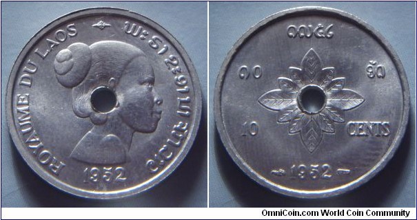 French Laos | 
10 Cents, 1952 | 
23 mm, 1.32 gr. | 
Aluminium | 

Obverse: Native woman, date below | 
Lettering: ROYAUME DU LAOS ພະຣາຊະອານາຈັກລາວ | 

Reverse: Flower surrounding centre hole, denomination in Lao and French, date below | 
Lettering: ໑໙໕໒ ໑໐ ອັດ 10 CENTS 1952 |