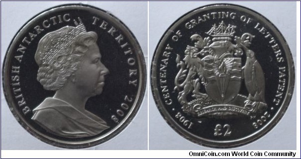 British Antarctic Territory | 
2 Pounds, 2008 | 
38.61 mm, 28.28 gr. | 
Copper-nickel | 

Obverse: Queen Elizabeth II facing right, denomination right | 
Lettering: BRITISH ANTARCTIC TERRITORY 2008 | 

Reverse: National Coat of Arms, denomination below | 
Lettering: 1908 • CENTENARY OF GRANTING OF LETTERS PATENT • 2008 £2 |