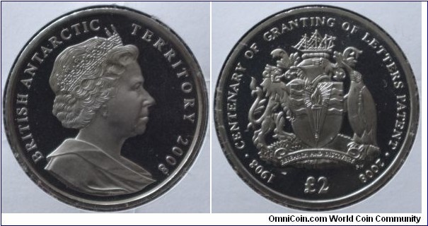 British Antarctic Territory | 
2 Pounds, 2008 | 
38.61 mm, 28.28 gr. | 
Copper-nickel | 

Obverse: Queen Elizabeth II facing right, denomination right | 
Lettering: BRITISH ANTARCTIC TERRITORY 2008 | 

Reverse: National Coat of Arms, denomination below | 
Lettering: 1908 • CENTENARY OF GRANTING OF LETTERS PATENT • 2008 £2 |