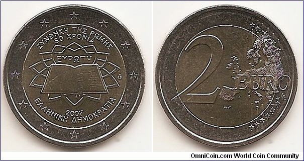 2 Euro
KM#216
8.5000 g., Bi-Metallic Nickel-Brass center in Copper-Nickel ring, 25.75 mm. Subject : 50th anniversary of the Treaty of Rome. Obv: The inner part of the coin shows the treaty signed by the original six member states of the European Coal and Steel Community, on a background symbolising Michelangelo's paving on the Piazza del Campidoglio in Romewhere the treaty was signed. The translation of EUROPE is inscribed above the book, but within the central design (EYPΩΠΗ), whereas the translation of TREATY OF ROME 50 YEARS appears above the design (ΣΥΝΘΗΚΗ ΤΗΣ ΡΩΜΗΣ 50 XPONIA). The year mark and the name of the issuing country are inscribed below the design (ΕΛΛΗΝΙΚΗ ΔΗΜΟΚΡΑΤΙΑ). The mint marks appear to the right of inner part. The twelve stars of the European Union surround the design on the outer ring of the coin. Rev: 2 on the left-hand side, six straight lines run vertically between the lower and upper right-hand side of the face, 12 stars are superimposed on these lines, one just before the two ends of each line, superimposed on the mid - and upper section of these lines; the European continent ( extended ) is represented on the right-hand side of the face; the right-hand part of the representation is superimposed on the mid-section of the lines; the word ‘EURO’ is superimposed horizontally across the middle of the right-hand side of the face. Under the ‘O’ of EURO, the initials ‘LL’ of the engraver appear near the right-hand edge of the coin. Edge: Reeded with ΕΛΛΗΝΙΚΗ ΔΗΜΟΚΡΑΤΙΑ. Obv. designer: Münze Österreich, Real Casa de la Moneda, Istituto Poligrafico e Zecca dello Stato S.p.A Rev. designer: Luc Luycx