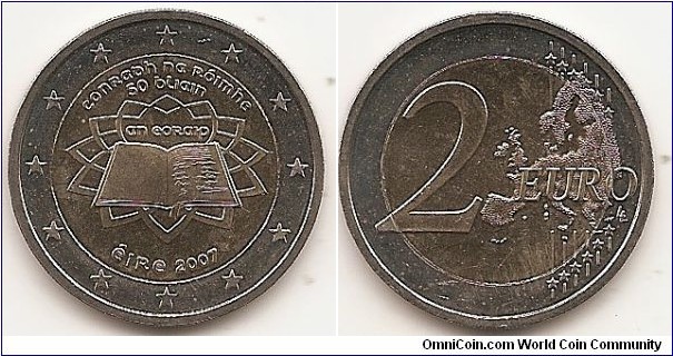 2 Euro
KM#53
8.5000 g., Bi-Metallic Nickel-Brass center in Copper-Nickel ring, 25.75 mm. Subject : 50th anniversary of the Treaty of Rome. Obv: The inner part of the coin shows the treaty signed by the original six member states of the European Coal and Steel Community, on a background symbolising Michelangelo's paving on the Piazza del Campidoglio in Romewhere the treaty was signed. The translation of EUROPE is inscribed above the book, but within the central design (AN EORAIP), whereas the translation of TREATY OF ROME 50 YEARS appears above the design (CONRADH NA RÓIMHE 50 BLIAIN). The year mark and the name of the issuing country are inscribed below the design (ÉIRE). The twelve stars of the European Union surround the design on the outer ring of the coin. Rev: 2 on the left-hand side, six straight lines run vertically between the lower and upper right-hand side of the face, 12 stars are superimposed on these lines, one just before the two ends of each line, superimposed on the mid - and upper section of these lines; the European continent ( extended ) is represented on the right-hand side of the face; the right-hand part of the representation is superimposed on the mid-section of the lines; the word ‘EURO’ is superimposed horizontally across the middle of the right-hand side of the face. Under the ‘O’ of EURO, the initials ‘LL’ of the engraver appear near the right-hand edge of the coin. Edge: Reeded with 2 * *, repeated six times, alternately upright and inverted. Obv. designer: Münze Österreich, Real Casa de la Moneda, Istituto Poligrafico e Zecca dello Stato S.p.A Rev. designer: Luc Luycx