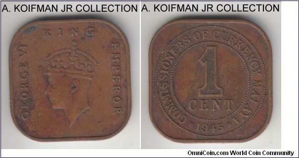 KM-6, 1945 Malaya cent; bronze, square flan, plain edge; George VI, brown very fine, dirty and a bit of deposits.