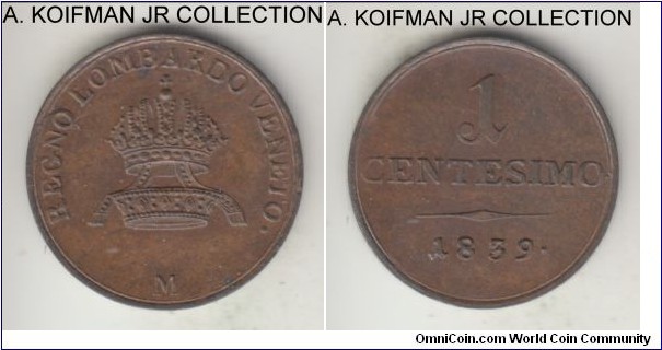 C-12.1, 1839 Italian States Lombardy-Venetia centesimo, Milan mint (M mint mark); copper, plain edge; Ferdinand I, emperor of Aistria and King of LombardypVenetia, brown choice uncirculated, reflective surfaces.