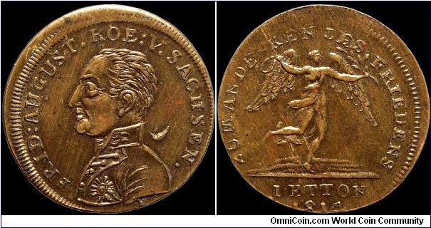 Peace of Paris, Saxony.

Featuring Friedrich Augustus of Saxony this piece is unlisted though several listed pieces have exactly the same reverse. Since the Saxons were Napoleon's allies until 1813 when they defected at Leipzig perhaps that explains this very scarce piece.                                                                                                                                                                                                                                 