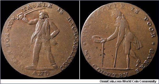 Halfpenny Conder Token.

The famous 'Tom Tackle' token. It shows Tom as a sailor serving his country and on the other side his fate when battle strikes off his leg and his country forgets him. This sort of biting social commentary is pretty common in Conder tokens. This token is usually porous and heavily worn and unfortunately this example is as well.                                                                                                                                                