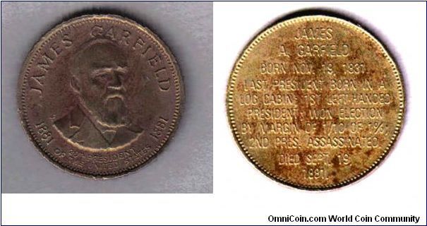 Looks like a commem coin-Can anyone tell me ANY info on it? It reads on rev James A. Garfield Born Nov 19, 1931.  Last president born in a log cabin, 1st left handed president: Won election by margin of 1/10 of 1%: Second pres. assasinated. Died Sept. 19, 1881.(sorry, Im not a very good with comp or pic)