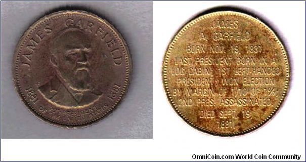 Looks like a commem coin-Can anyone tell me ANY info on it? It reads on rev James A. Garfield Born Nov 19, 1931.  Last president born in a log cabin, 1st left handed president: Won election by margin of 1/10 of 1%: Second pres. assasinated. Died Sept. 19, 1881.(sorry, Im not a very good with comp or pic)
