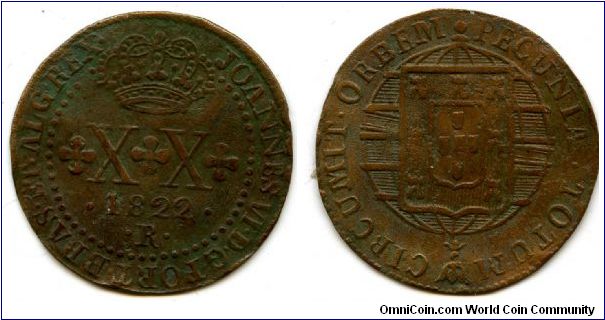 1822
XX Reis
Crown above value & date
Globe
John VI 1816-1826 
Mint Mrk R = Rio De Janero