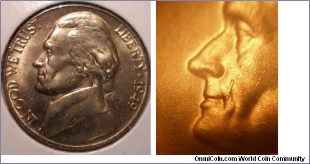 1949P Jefferson Nickel Large Die Gouge on Cheek.
Purchased 11/17/07 Baltimore, Maryland Coin Show