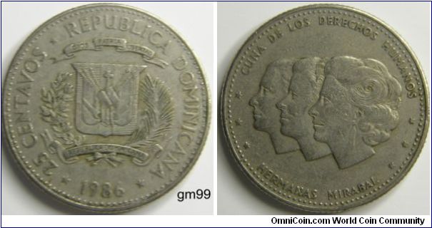 25 Centavos (Copper-Nickel) : 1983-1987
OBVERSE: Shield with wreaths to side, spears and flags with cross on shield, banners above and below,
25 CENTAVOS REPUBLICA DOMINICA date DIOS PATRIA LIBERTAD REPUBLICA DOMINICANA
REVERSE: Bare heads of the three Mirabel sisters facing right,
CUNA DE LOS DERECHOS HUMANOS HERMANAS MIRABAL