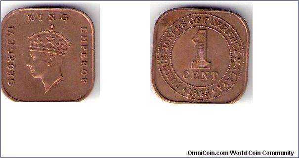 MALAYA  

1945

ONE 

CENT

COIN

 

OBVERSE:  KING GEORGE VI

EDGED:       PLAIN

SHAPE:        SQUARE

METAL:      BRONZE