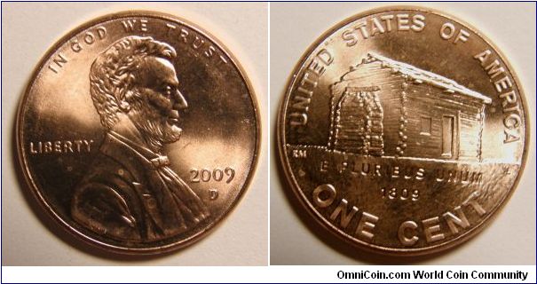 Lincoln One Cent.
Obverse: Abraham Lincoln, Above head IN GOD WE TRUST, LIBERTY and 2009 D ( Dever Mint)on each side. 
Reverse:log cabin, inscriptions, United States of America, E Pluribus Unum, One Cent and 1809.