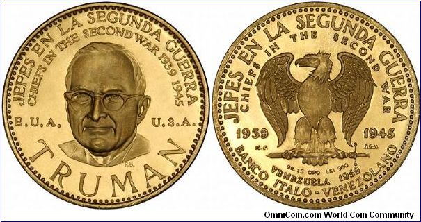 Harry Truman on Venezuelan medallion. One of 18 'Chiefs of the Second War'. 'The Coin Doctor' website (coinsite.com) incorrectly describes them as coins, and also states 2 different weights. 'part of a series of coins struck for the Banco Italo-Venezolana by Karlsruhe Mint in Baden Germany in 1957 & 1959.  All the coins were minted in gold... The coins were made in 20 Bolivares size (.900 fine gold, .1736 troy ounce pure), 60 Bolivares (.900 fine gold, .6430 troy ounce pure).'
Ours weigh 15.0 g