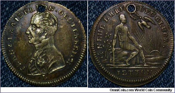 Obv: FRANZ. I. KAISER VON. OESTERRICH
Rev: NEUE EHRE NEUES GLUCK. (New Hope New Luck).
Exe: IETTON. Brass 24mm.
Extremely Rare. 1814